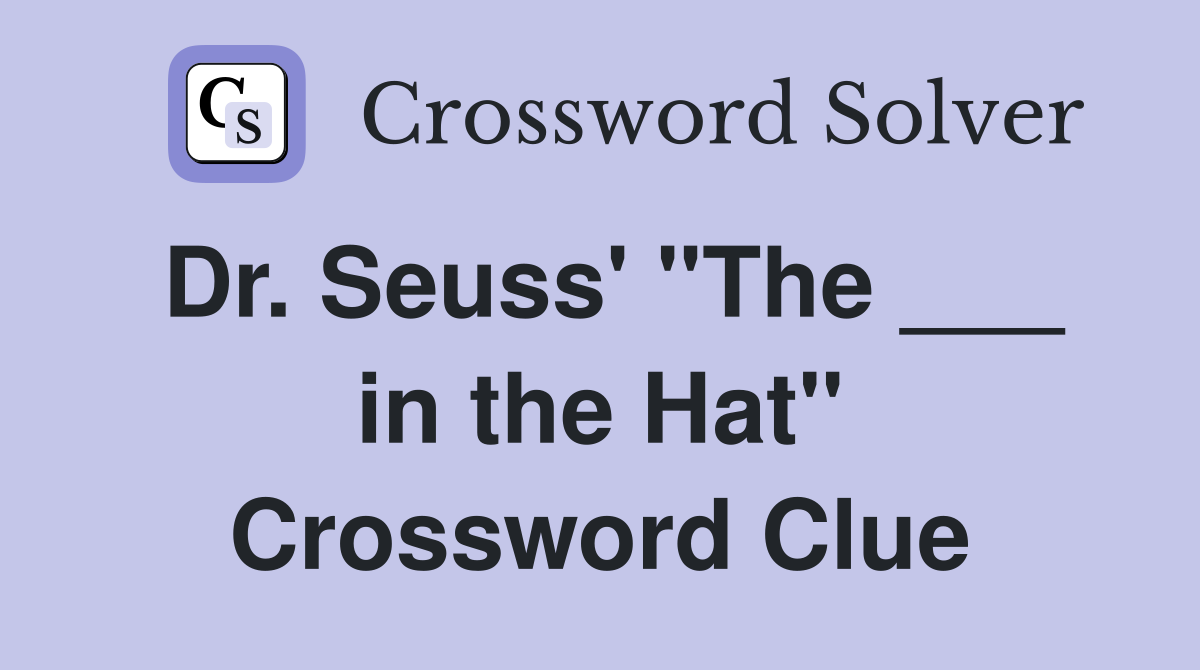 Dr. Seuss' "The ___ in the Hat" Crossword Clue Answers Crossword Solver
